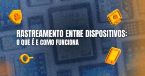 Rastreamento entre dispositivos: o que é e como funciona