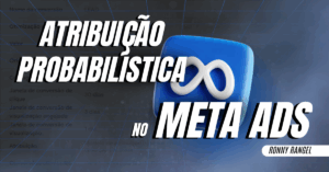 Atribuição probabilística no Meta Ads: como funciona e por que os dados nem sempre batem