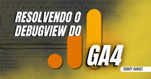 DebugView do GA4 Não Funciona? As 10 Causas Mais Comuns e Suas Soluções