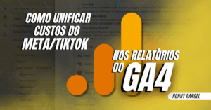 GA4 e Custo de Meta/TikTok: O Guia para Relatórios Unificados