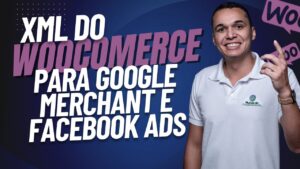 Tutorial Completo: XML do WooCommerce para Google Merchant e Facebook Ads