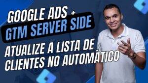 Google Ads + GTM Server Side: Atualize a Lista de Clientes no Automático!