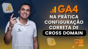 GA4 na Prática: Configuração Correta de Cross Domain