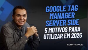 Google Tag Manager Server-Side: 5 Motivos para Utilizar em 2026